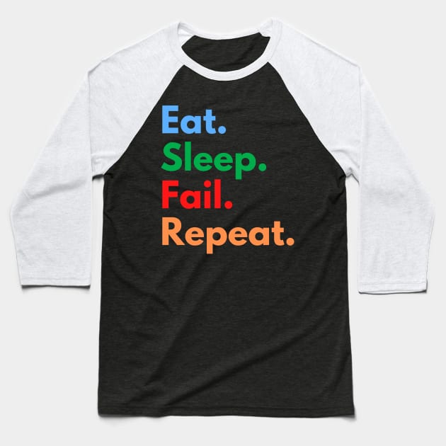 Eat. Sleep. Fail. Repeat. Baseball T-Shirt by Eat Sleep Repeat